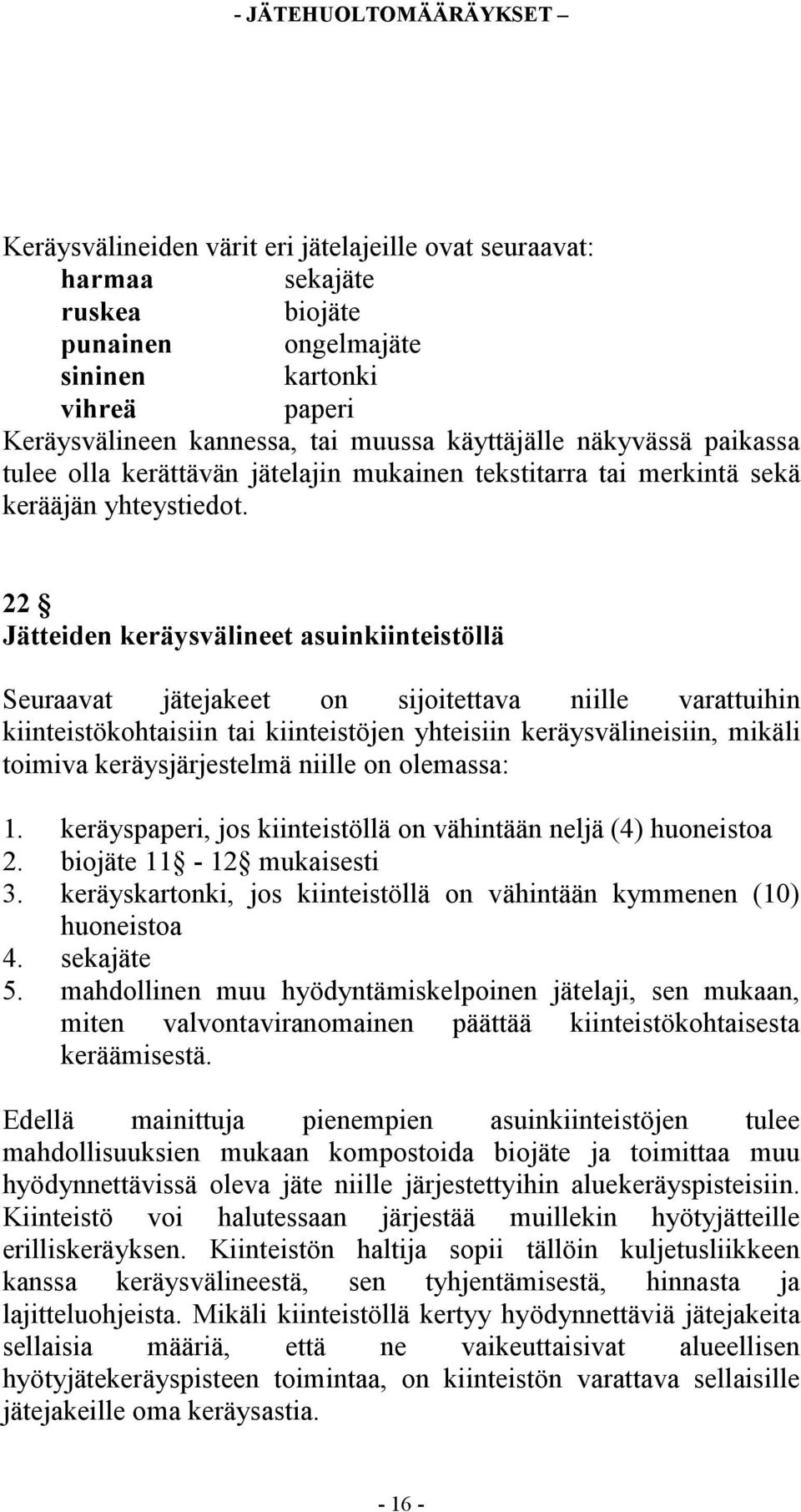 22 Jätteiden keräysvälineet asuinkiinteistöllä Seuraavat jätejakeet on sijoitettava niille varattuihin kiinteistökohtaisiin tai kiinteistöjen yhteisiin keräysvälineisiin, mikäli toimiva