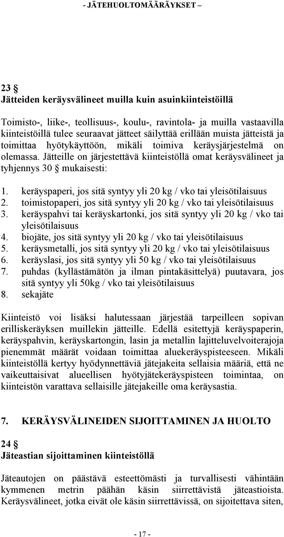 keräyspaperi, jos sitä syntyy yli 20 kg / vko tai yleisötilaisuus 2. toimistopaperi, jos sitä syntyy yli 20 kg / vko tai yleisötilaisuus 3.