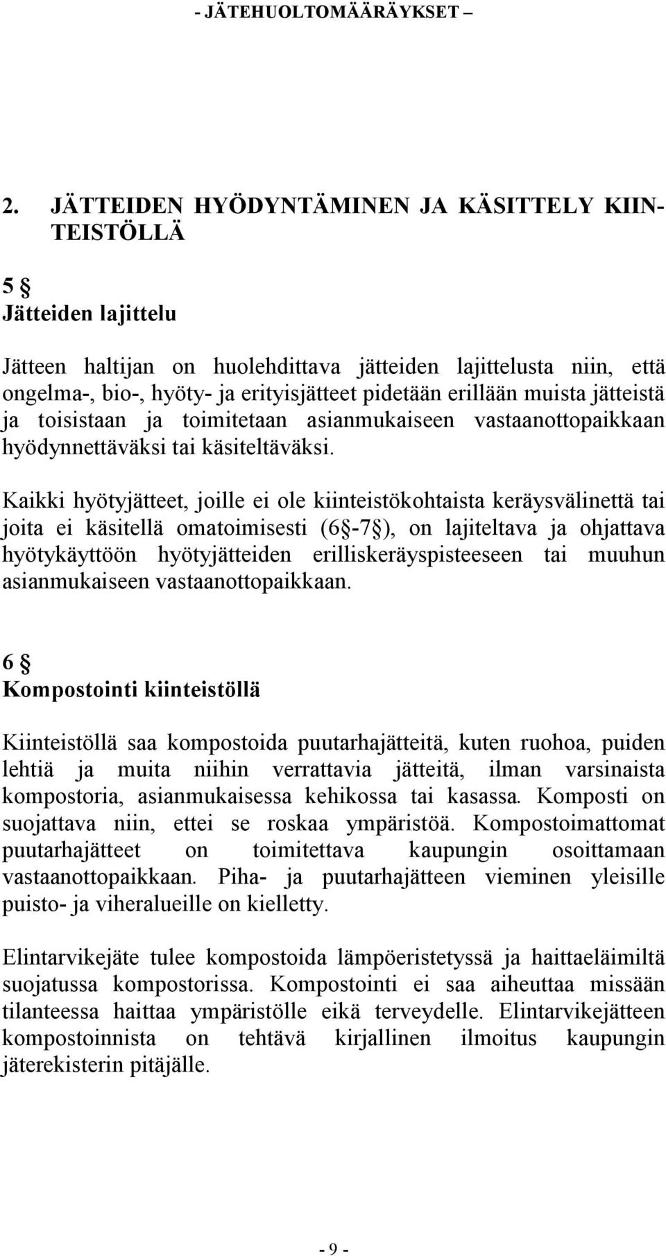 Kaikki hyötyjätteet, joille ei ole kiinteistökohtaista keräysvälinettä tai joita ei käsitellä omatoimisesti (6-7 ), on lajiteltava ja ohjattava hyötykäyttöön hyötyjätteiden erilliskeräyspisteeseen