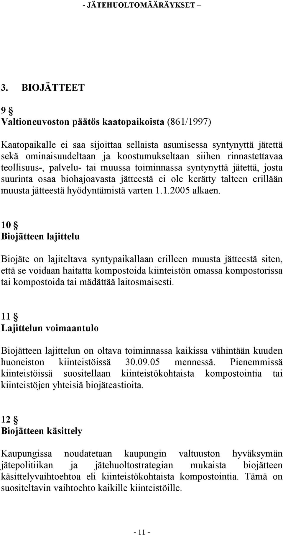 10 Biojätteen lajittelu Biojäte on lajiteltava syntypaikallaan erilleen muusta jätteestä siten, että se voidaan haitatta kompostoida kiinteistön omassa kompostorissa tai kompostoida tai mädättää