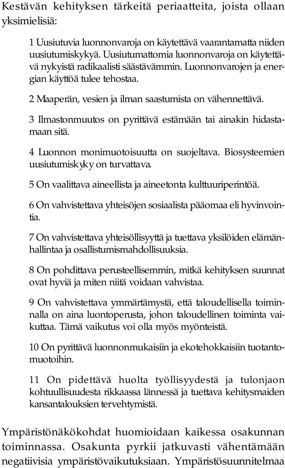 3 Ilmastonmuutos on pyrittävä estämään tai ainakin hidastamaan sitä. 4 Luonnon monimuotoisuutta on suojeltava. Biosysteemien uusiutumiskyky on turvattava.