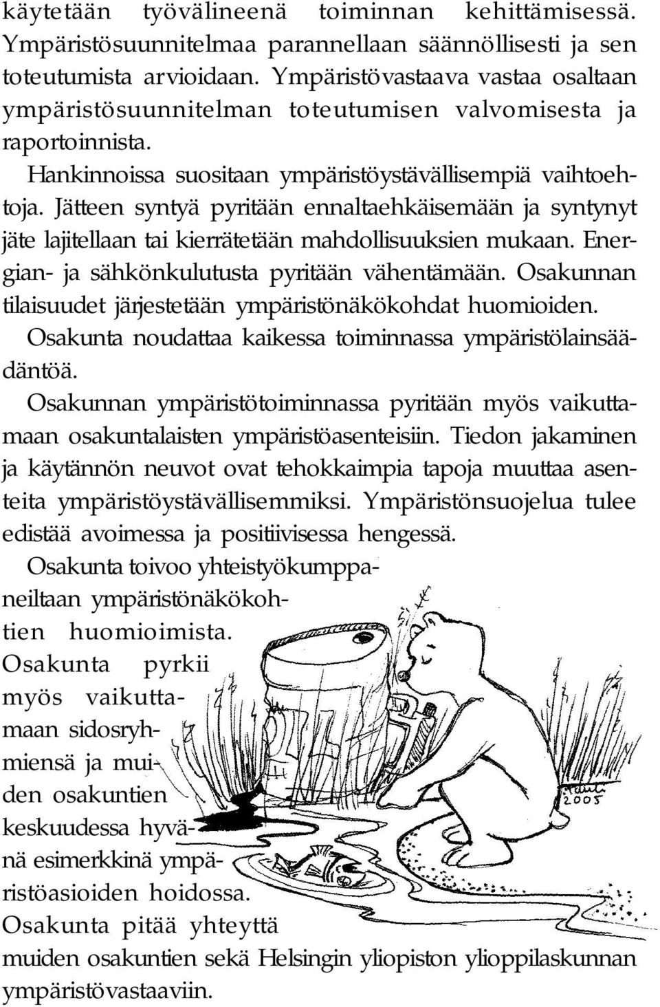 Jätteen syntyä pyritään ennaltaehkäisemään ja syntynyt jäte lajitellaan tai kierrätetään mahdollisuuksien mukaan. Energian- ja sähkönkulutusta pyritään vähentämään.