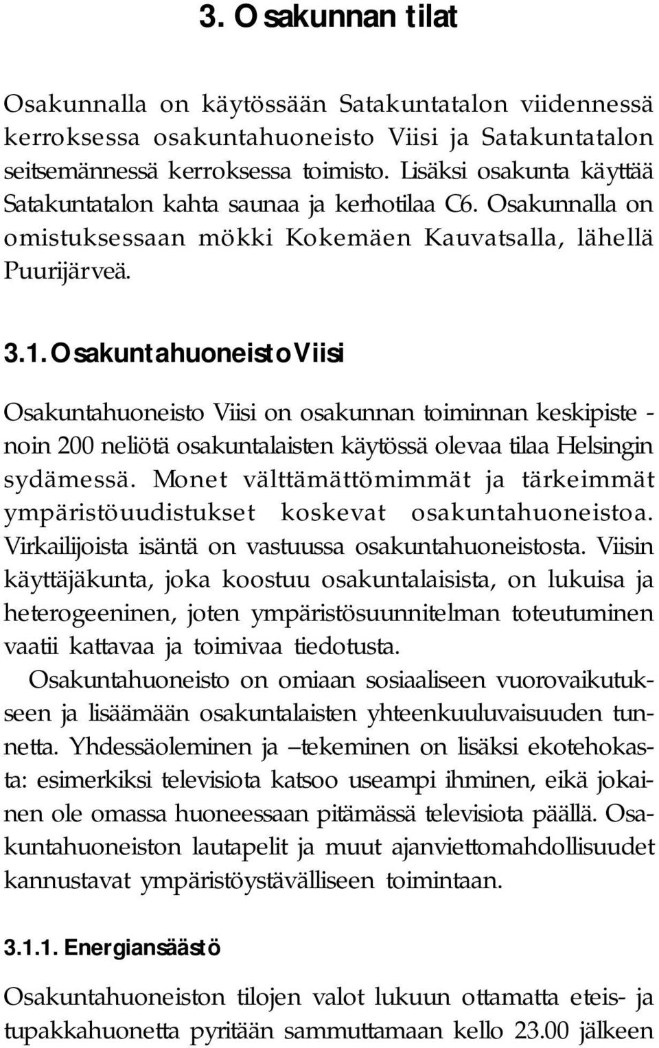 Osakuntahuoneisto Viisi Osakuntahuoneisto Viisi on osakunnan toiminnan keskipiste - noin 200 neliötä osakuntalaisten käytössä olevaa tilaa Helsingin sydämessä.