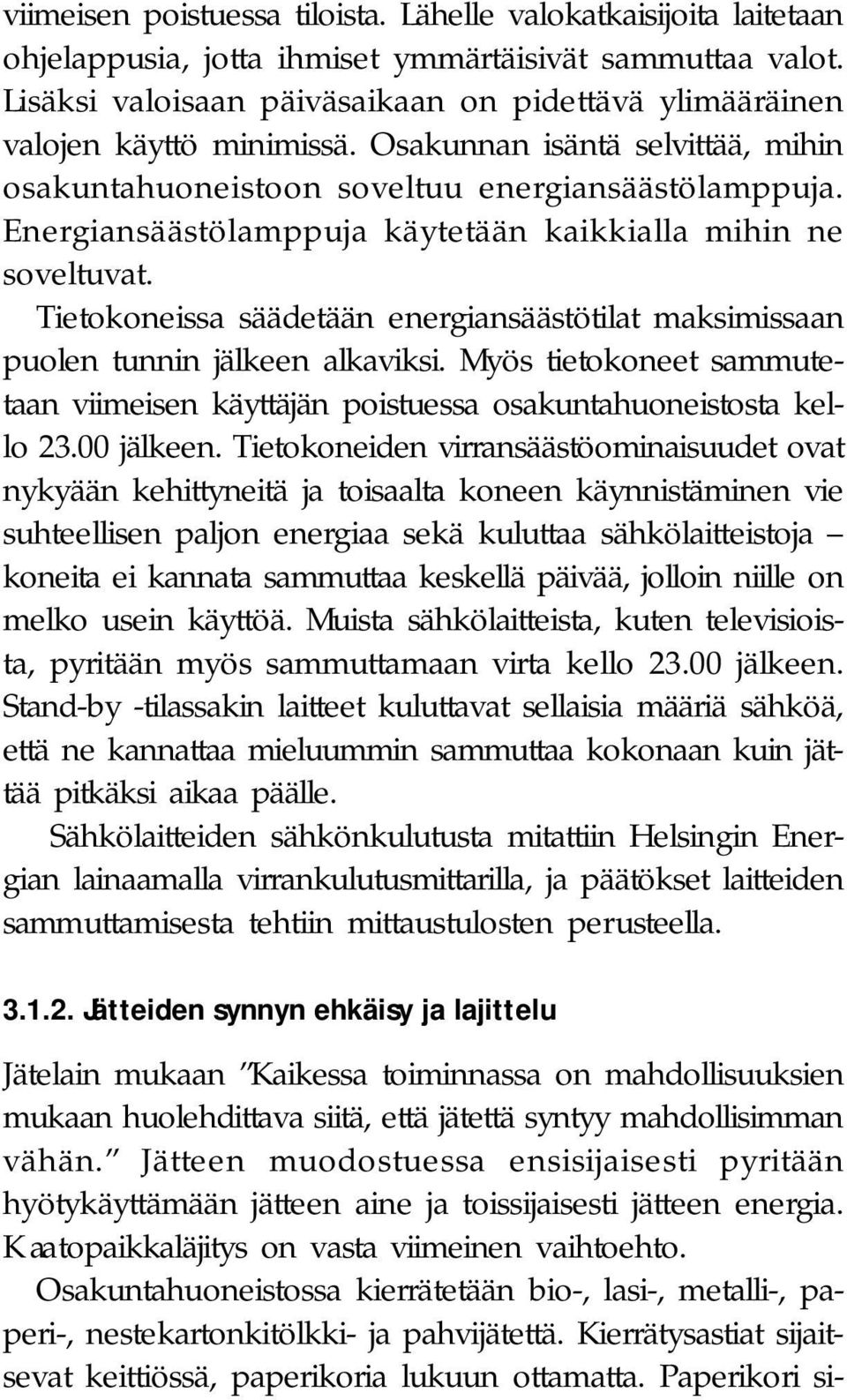 Energiansäästölamppuja käytetään kaikkialla mihin ne soveltuvat. Tietokoneissa säädetään energiansäästötilat maksimissaan puolen tunnin jälkeen alkaviksi.