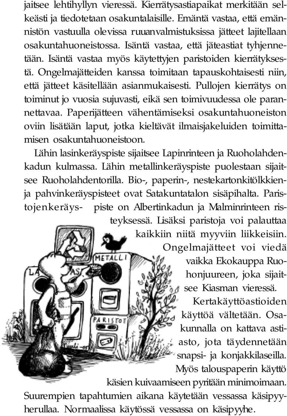 Isäntä vastaa myös käytettyjen paristoiden kierrätyksestä. Ongelmajätteiden kanssa toimitaan tapauskohtaisesti niin, että jätteet käsitellään asianmukaisesti.
