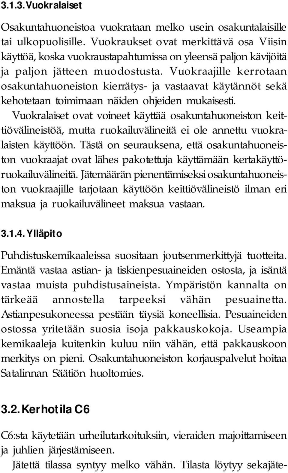 Vuokraajille kerrotaan osakuntahuoneiston kierrätys- ja vastaavat käytännöt sekä kehotetaan toimimaan näiden ohjeiden mukaisesti.