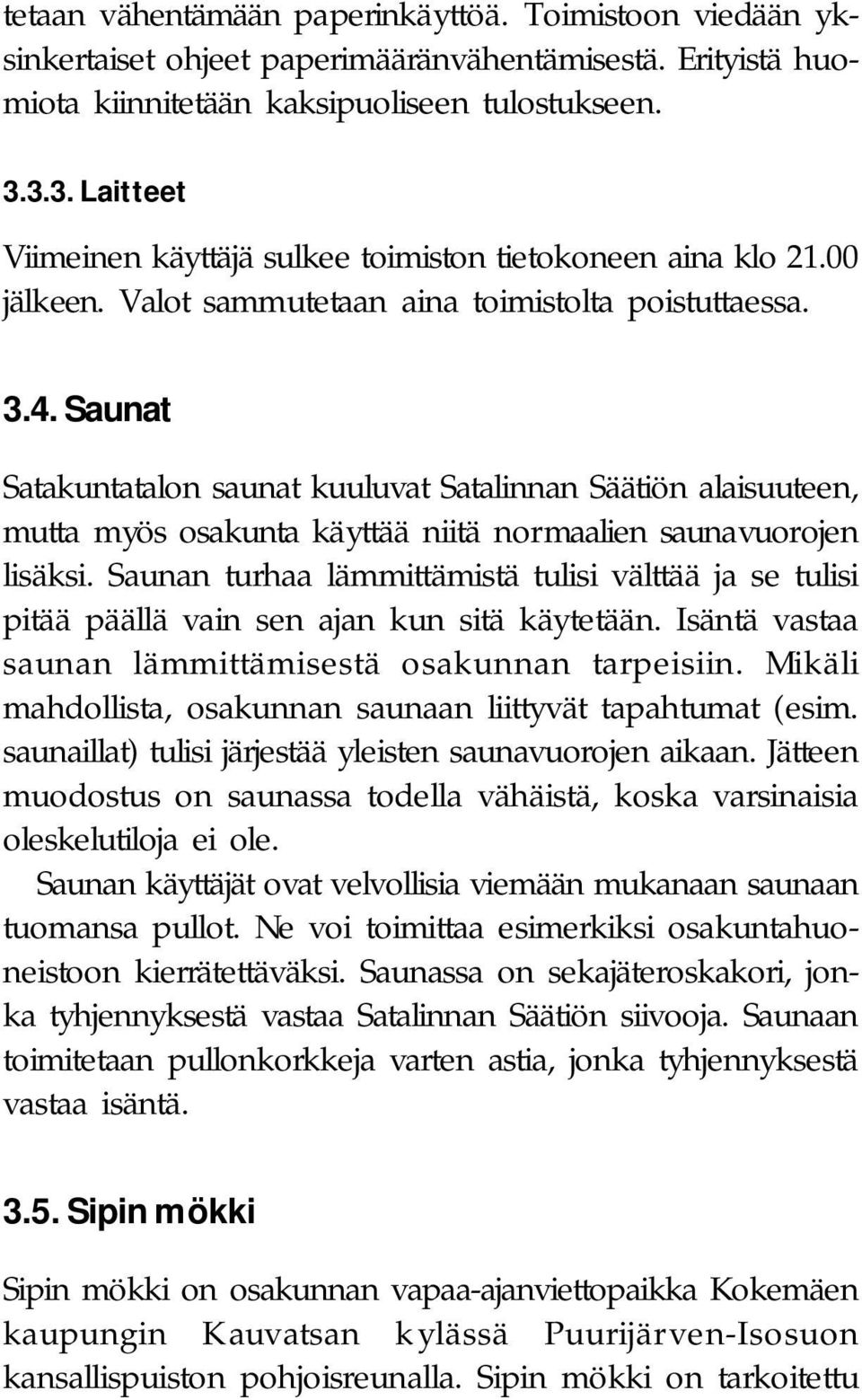 Saunat Satakuntatalon saunat kuuluvat Satalinnan Säätiön alaisuuteen, mutta myös osakunta käyttää niitä normaalien saunavuorojen lisäksi.