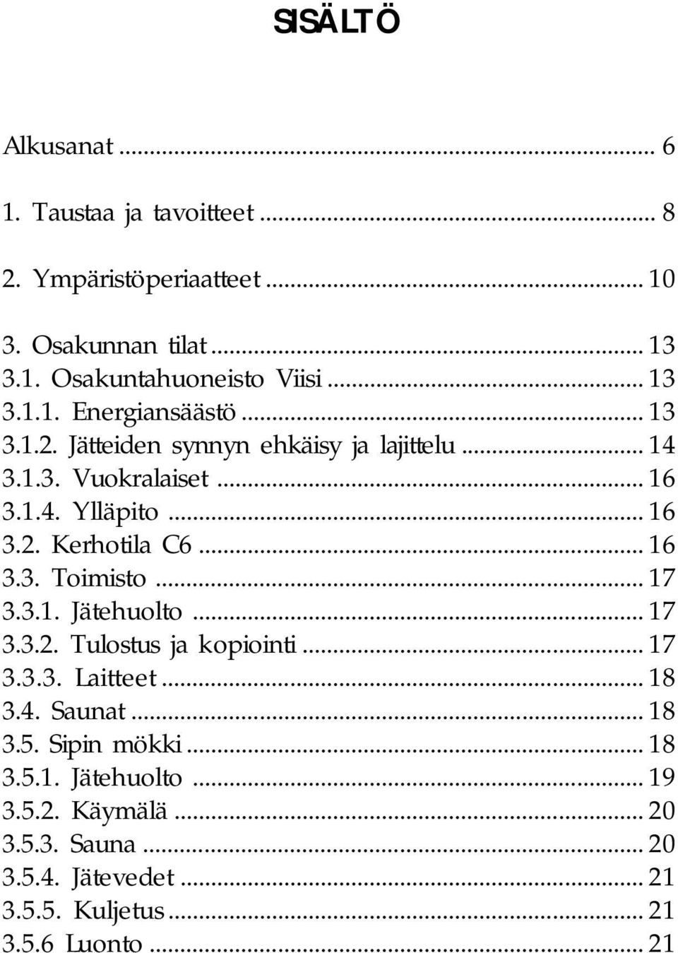 .. 16 3.3. Toimisto... 17 3.3.1. Jätehuolto... 17 3.3.2. Tulostus ja kopiointi... 17 3.3.3. Laitteet... 18 3.4. Saunat... 18 3.5.