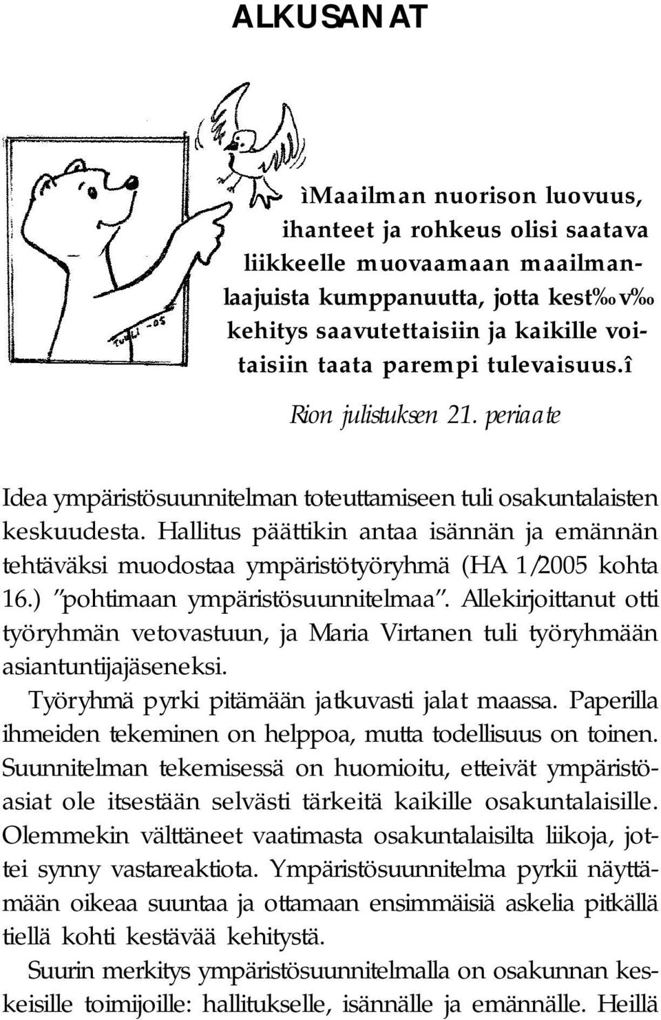 Hallitus päättikin antaa isännän ja emännän tehtäväksi muodostaa ympäristötyöryhmä (HA 1/2005 kohta 16.) pohtimaan ympäristösuunnitelmaa.