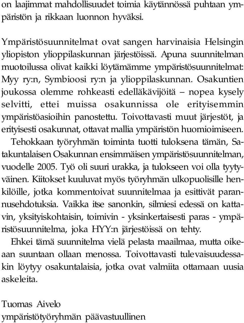 Osakuntien joukossa olemme rohkeasti edelläkävijöitä nopea kysely selvitti, ettei muissa osakunnissa ole erityisemmin ympäristöasioihin panostettu.