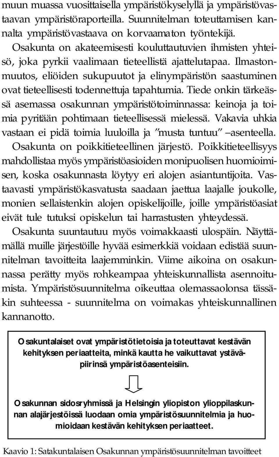 Ilmastonmuutos, eliöiden sukupuutot ja elinympäristön saastuminen ovat tieteellisesti todennettuja tapahtumia.