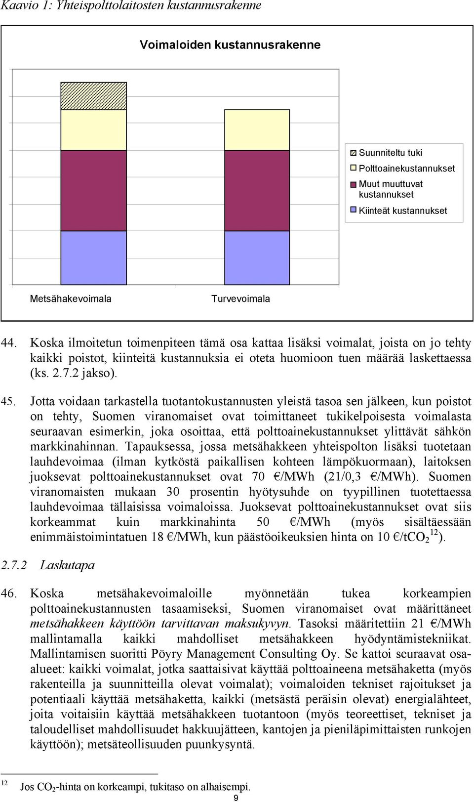 Jotta voidaan tarkastella tuotantokustannusten yleistä tasoa sen jälkeen, kun poistot on tehty, Suomen viranomaiset ovat toimittaneet tukikelpoisesta voimalasta seuraavan esimerkin, joka osoittaa,