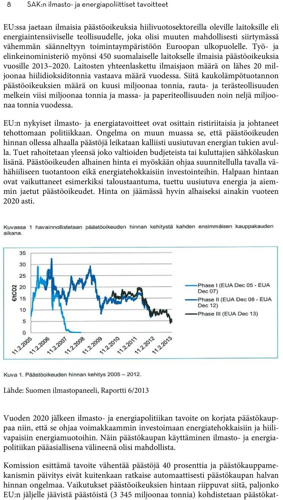 Komission esittämä tavoite vähentää päästöjä 40 prosenttia ja päästökauppamekanismin päivitys eivät kuitenkaan ratkaise automaattisesti päästökaupan halvan hinnan ongelmaa.