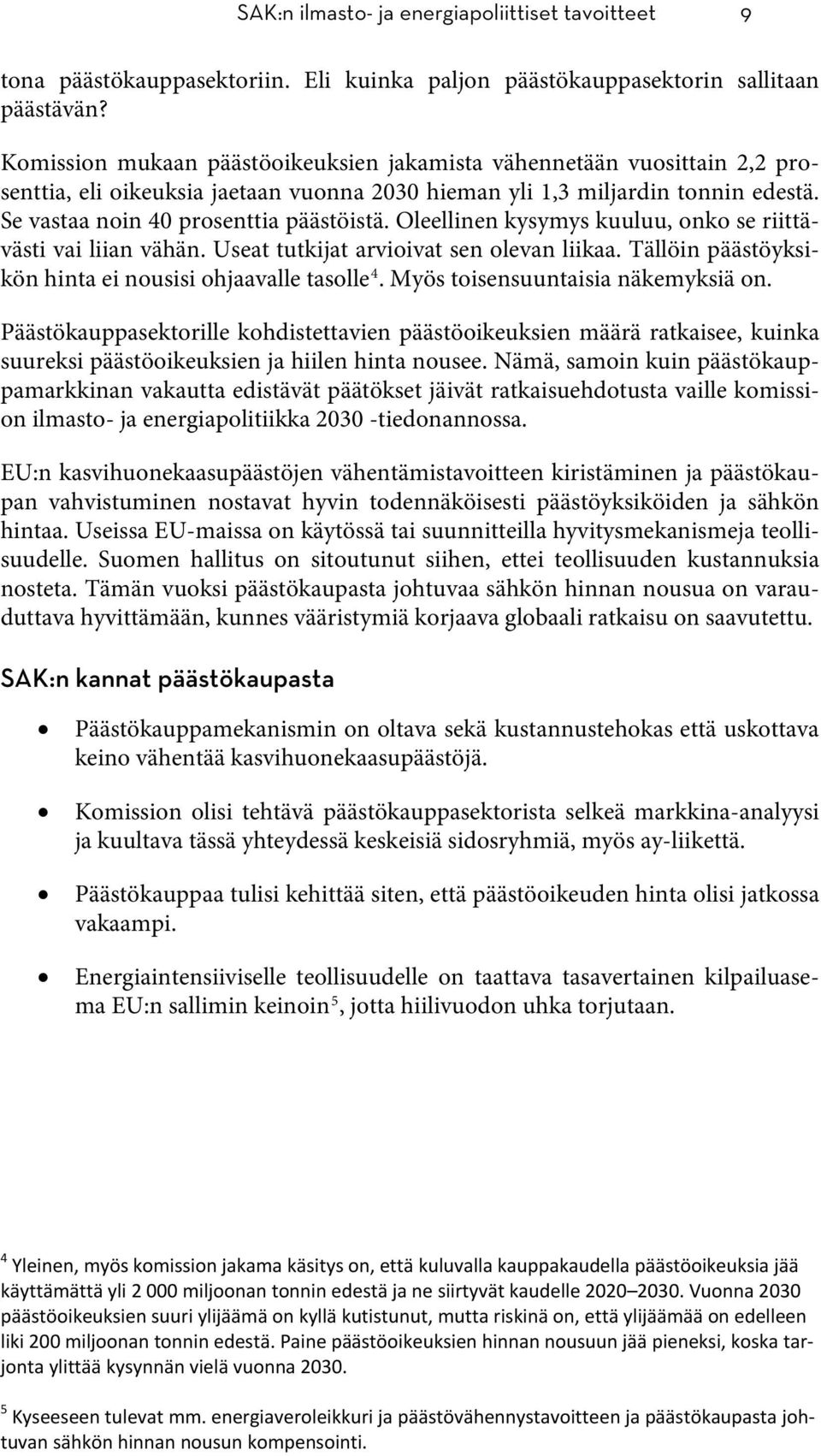 Oleellinen kysymys kuuluu, onko se riittävästi vai liian vähän. Useat tutkijat arvioivat sen olevan liikaa. Tällöin päästöyksi- kön hinta ei nousisi ohjaavalle tasolle 4.