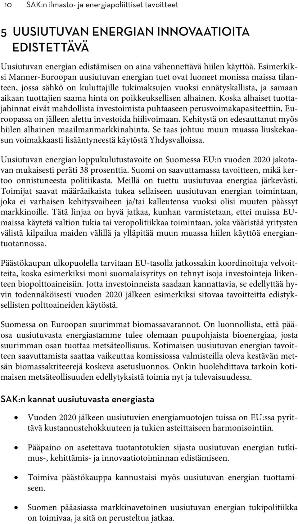 poikkeuksellisen alhainen. Koska alhaiset tuottajahinnat eivät mahdollista investoimista puhtaaseen perusvoimakapasiteettiin, Euroopassa on jälleen alettu investoida hiilivoimaan.