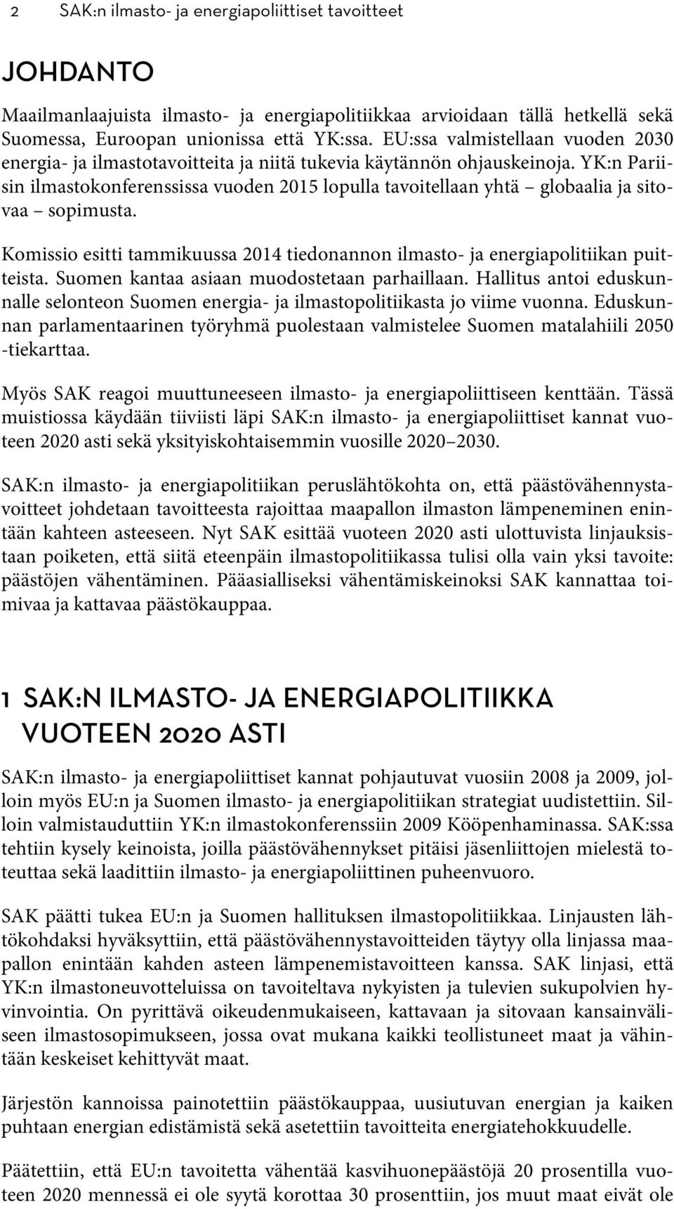 YK:n Pariisin ilmastokonferenssissa vuoden 2015 lopulla tavoitellaan yhtä globaalia ja sitovaa sopimusta. Komissio esitti tammikuussa 2014 tiedonannon ilmasto- ja energiapolitiikan puitteista.