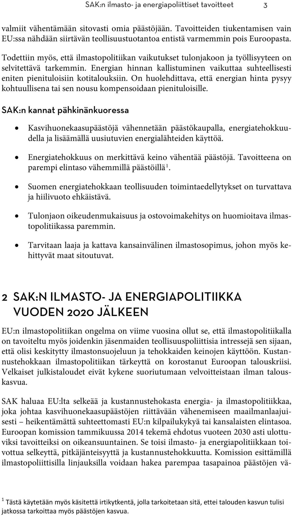 Todettiin myös, että ilmastopolitiikan vaikutukset tulonjakoon ja työllisyyteen on selvitettävä tarkemmin. Energian hinnan kallistuminen vaikuttaa suhteellisesti eniten pienituloisiin kotitalouksiin.
