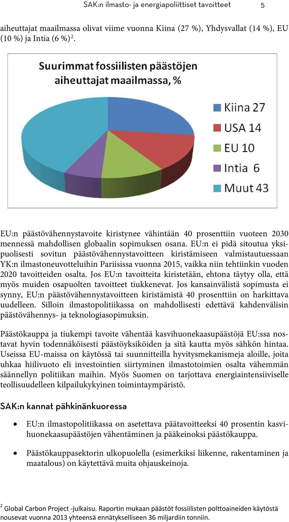 EU:n ei pidä sitoutua yksipuolisesti sovitun päästövähennystavoitteen kiristämiseen valmistautuessaan YK:n ilmastoneuvotteluihin Pariisissa vuonna 2015, vaikka niin tehtiinkin vuoden 2020
