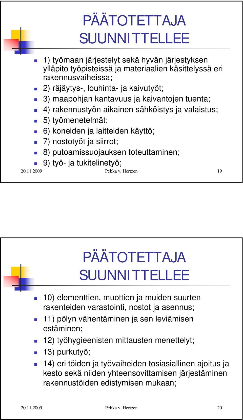 9) työ- ja tukitelinetyö; 19 PÄÄTOTETTAJA SUUNNITTELLEE 10) elementtien, muottien ja muiden suurten rakenteiden varastointi, nostot ja asennus; 11) pölyn vähentäminen ja sen leviämisen estäminen;