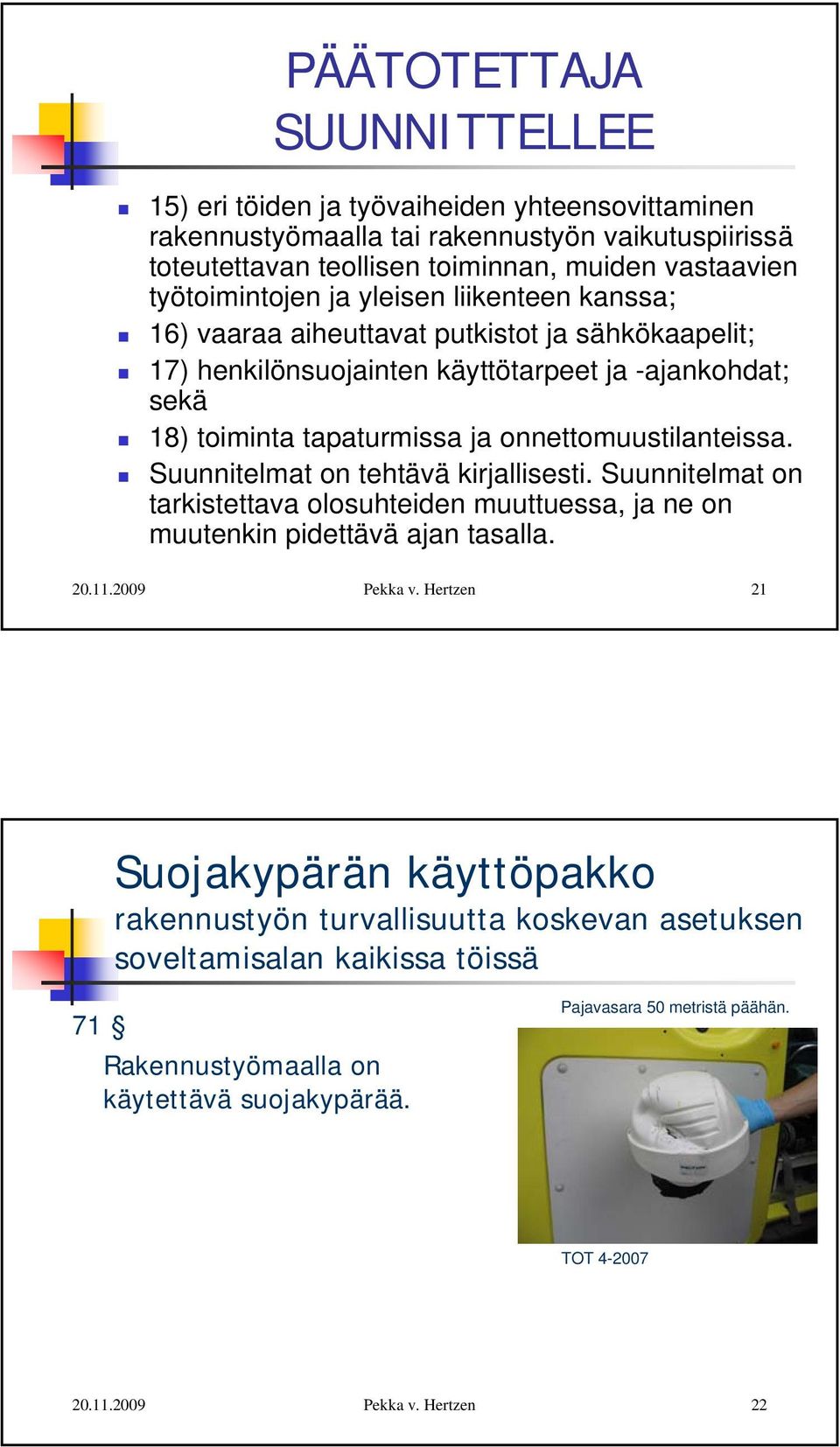 ja onnettomuustilanteissa. Suunnitelmat on tehtävä kirjallisesti. Suunnitelmat on tarkistettava olosuhteiden muuttuessa, ja ne on muutenkin pidettävä ajan tasalla.