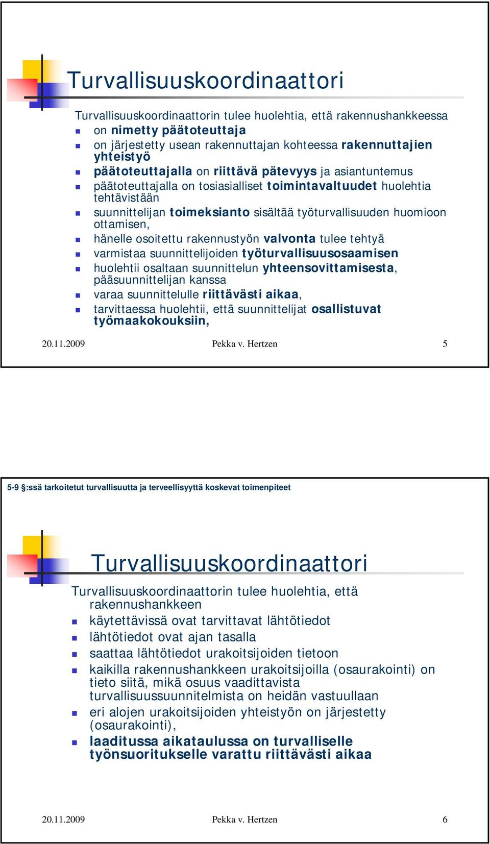 ottamisen, hänelle osoitettu rakennustyön valvonta tulee tehtyä varmistaa suunnittelijoiden työturvallisuusosaamisen huolehtii osaltaan suunnittelun yhteensovittamisesta, pääsuunnittelijan kanssa