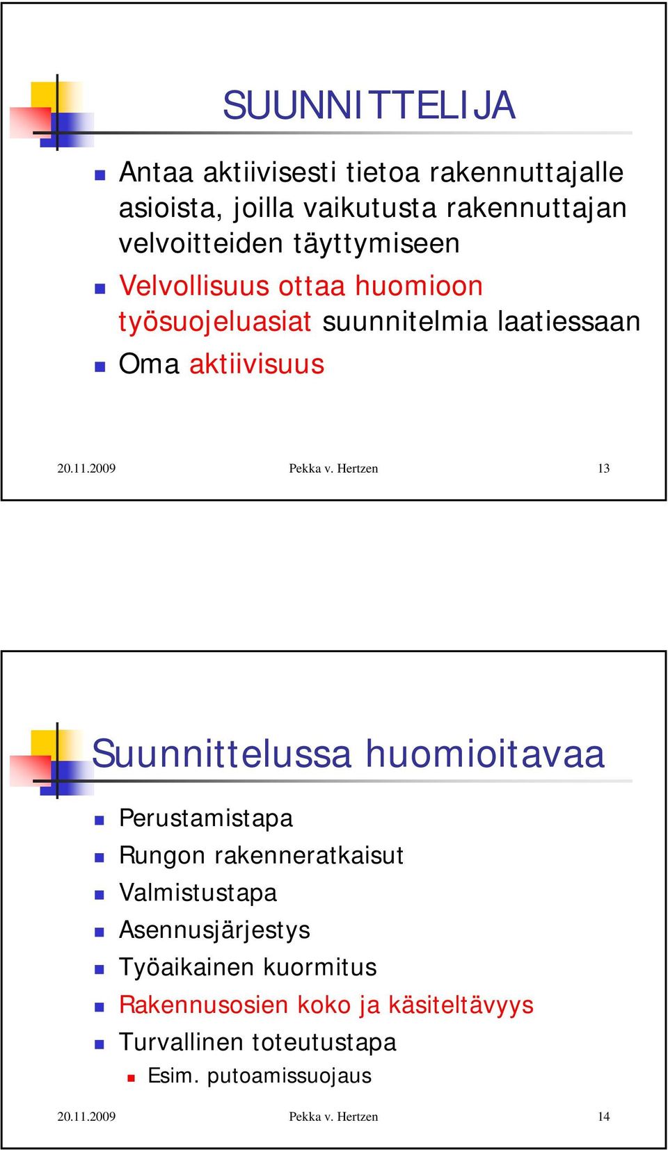 aktiivisuus 13 Suunnittelussa huomioitavaa Perustamistapa Rungon rakenneratkaisut Valmistustapa