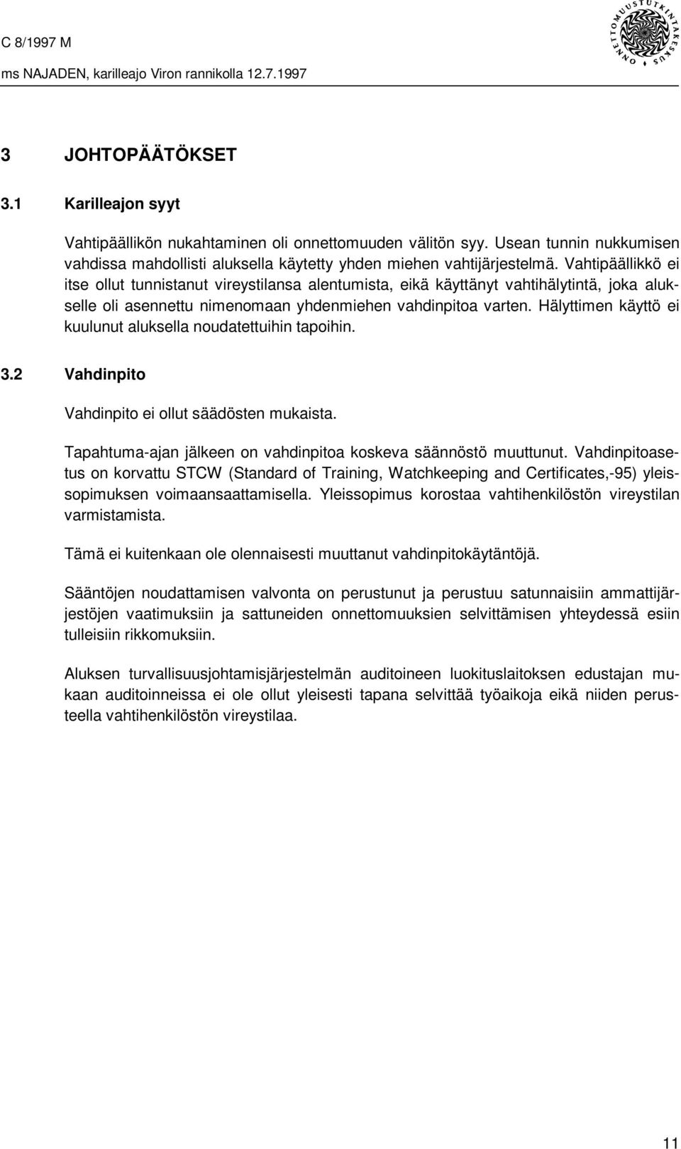 Hälyttimen käyttö ei kuulunut aluksella noudatettuihin tapoihin. 3.2 Vahdinpito Vahdinpito ei ollut säädösten mukaista. Tapahtuma-ajan jälkeen on vahdinpitoa koskeva säännöstö muuttunut.