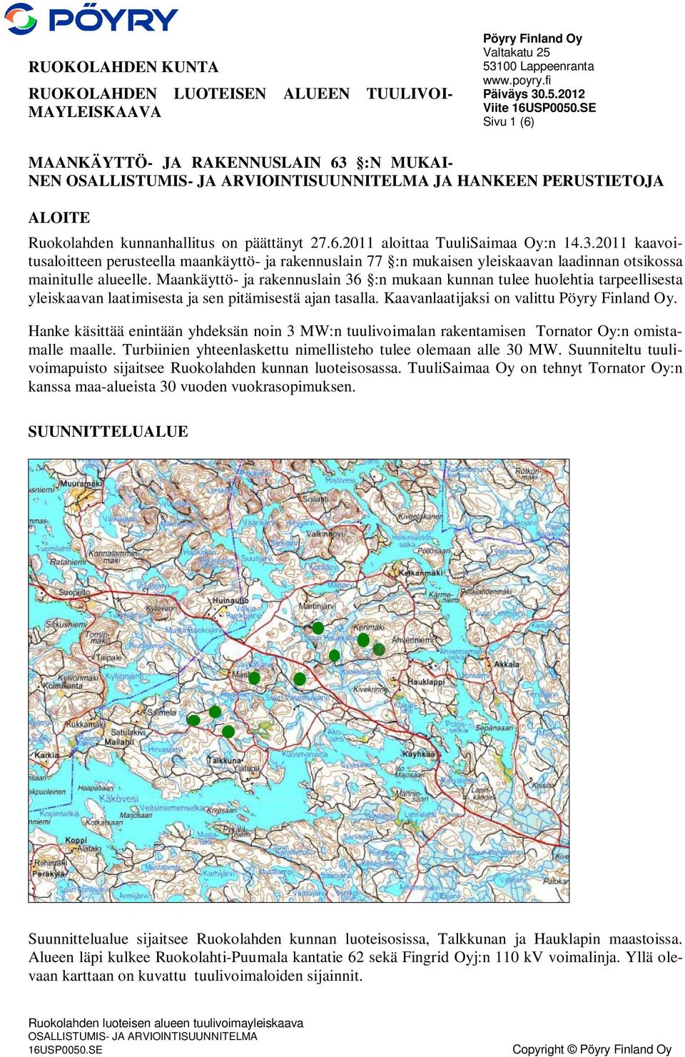 3.2011 kaavoitusaloitteen perusteella maankäyttö- ja rakennuslain 77 :n mukaisen yleiskaavan laadinnan otsikossa mainitulle alueelle.