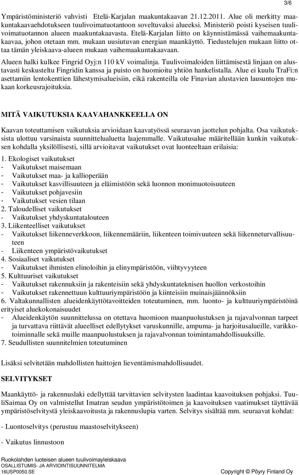 Tiedustelujen mukaan liitto ottaa tämän yleiskaava-alueen mukaan vaihemaakuntakaavaan. Alueen halki kulkee Fingrid Oyj:n 110 kv voimalinja.