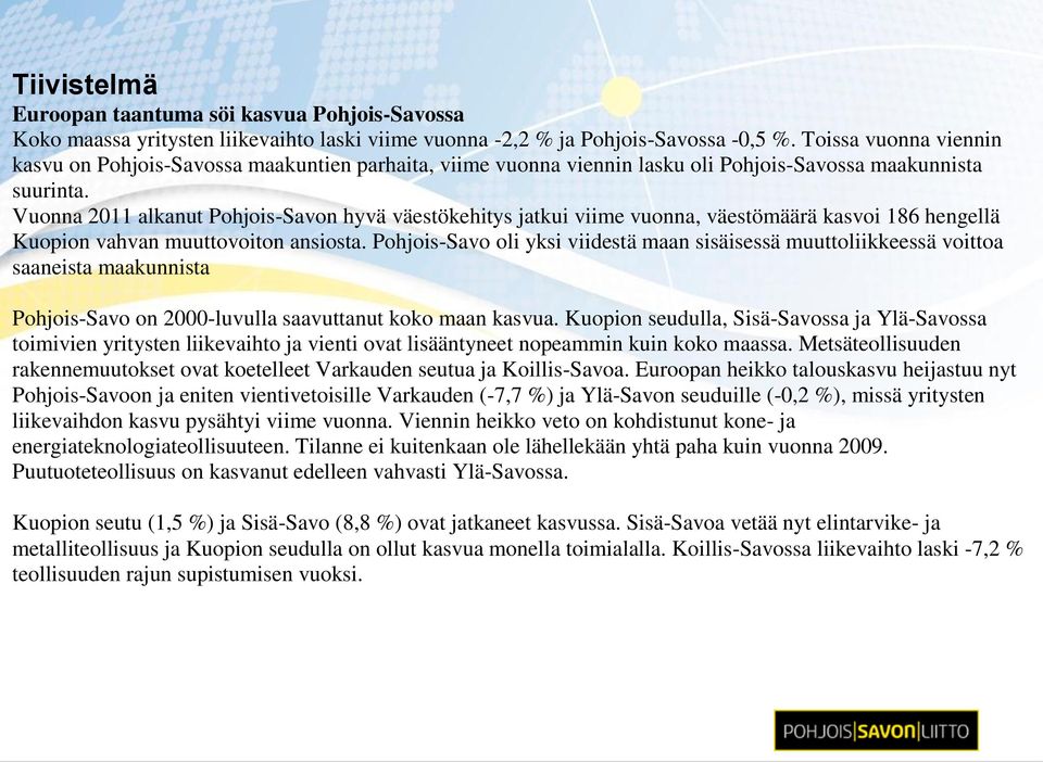 Vuonna 2011 alkanut Pohjois-Savon hyvä väestökehitys jatkui viime vuonna, väestömäärä kasvoi 186 hengellä Kuopion vahvan muuttovoiton ansiosta.