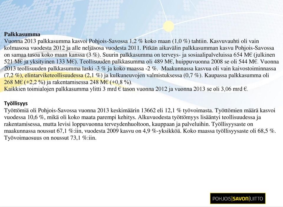 Teollisuuden palkkasumma oli 489 M, huippuvuonna 2008 se oli 544 M. Vuonna 2013 teollisuuden palkkasumma laski -3 % ja koko maassa -2 %.