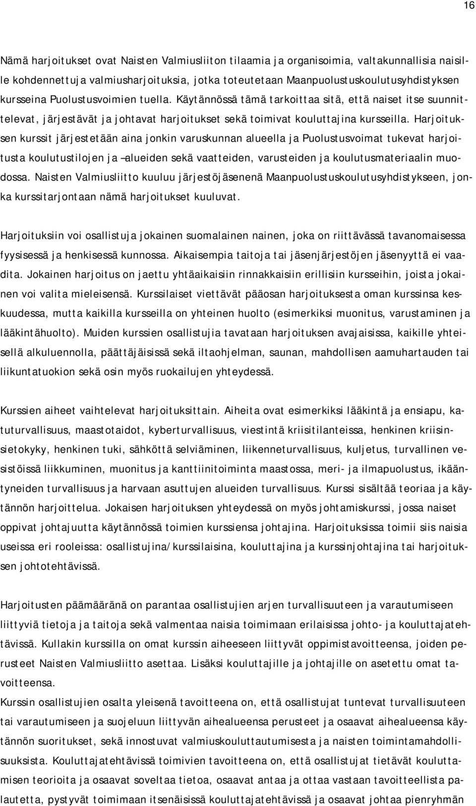 Harjoituksen kurssit järjestetään aina jonkin varuskunnan alueella ja Puolustusvoimat tukevat harjoitusta koulutustilojen ja alueiden sekä vaatteiden, varusteiden ja koulutusmateriaalin muodossa.