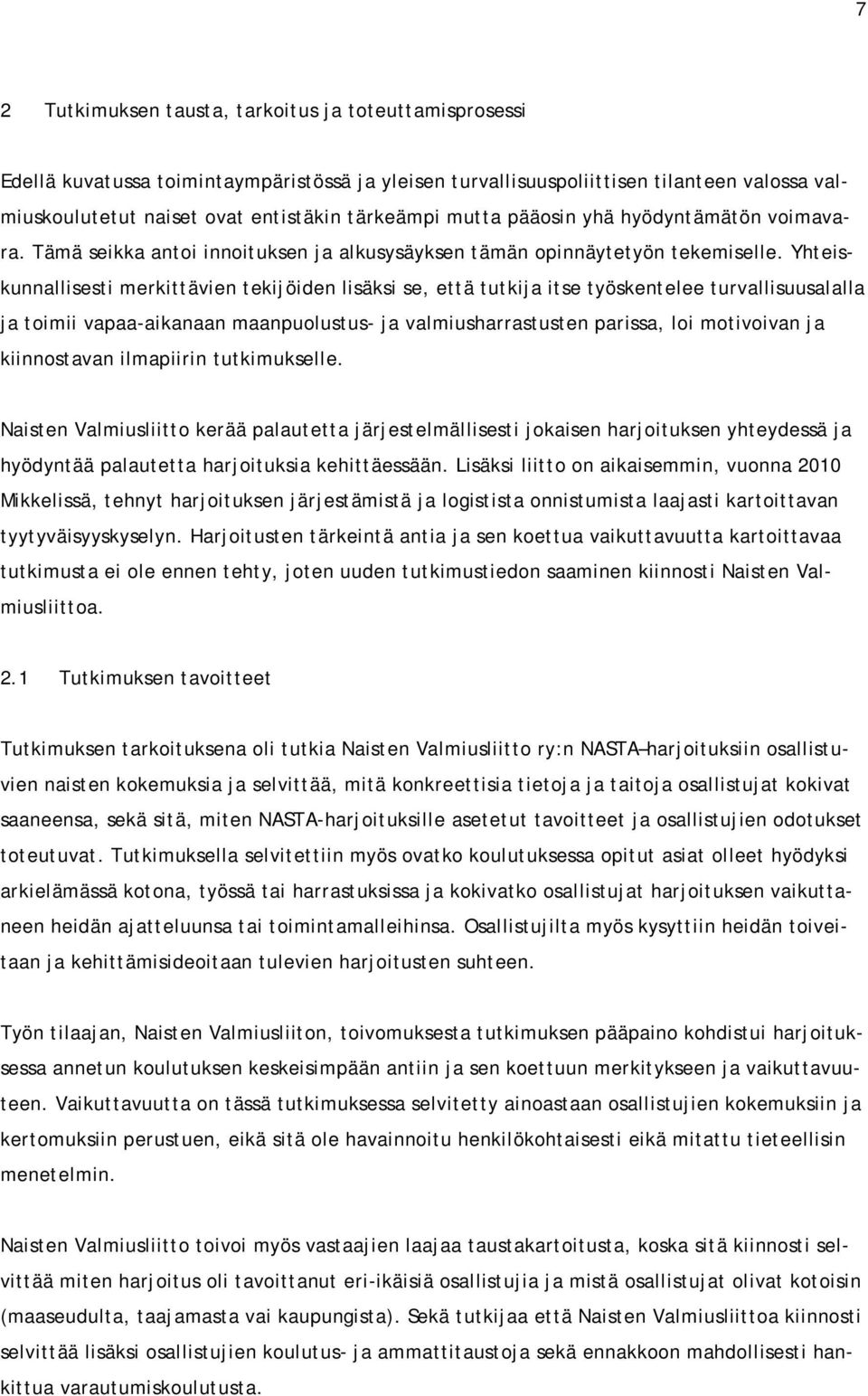 Yhteiskunnallisesti merkittävien tekijöiden lisäksi se, että tutkija itse työskentelee turvallisuusalalla ja toimii vapaa-aikanaan maanpuolustus- ja valmiusharrastusten parissa, loi motivoivan ja