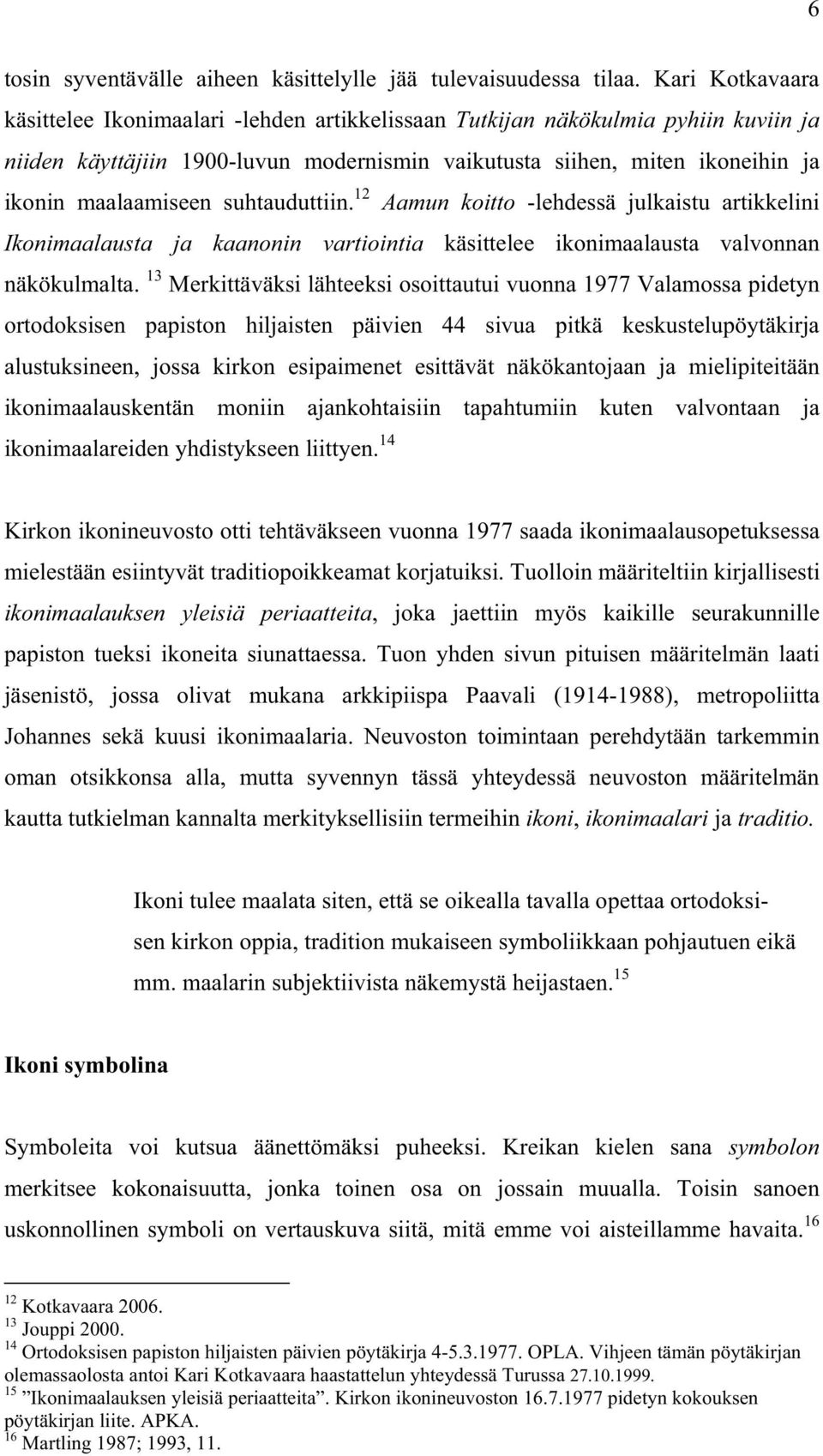 suhtauduttiin. 12 Aamun koitto -lehdessä julkaistu artikkelini Ikonimaalausta ja kaanonin vartiointia käsittelee ikonimaalausta valvonnan näkökulmalta.