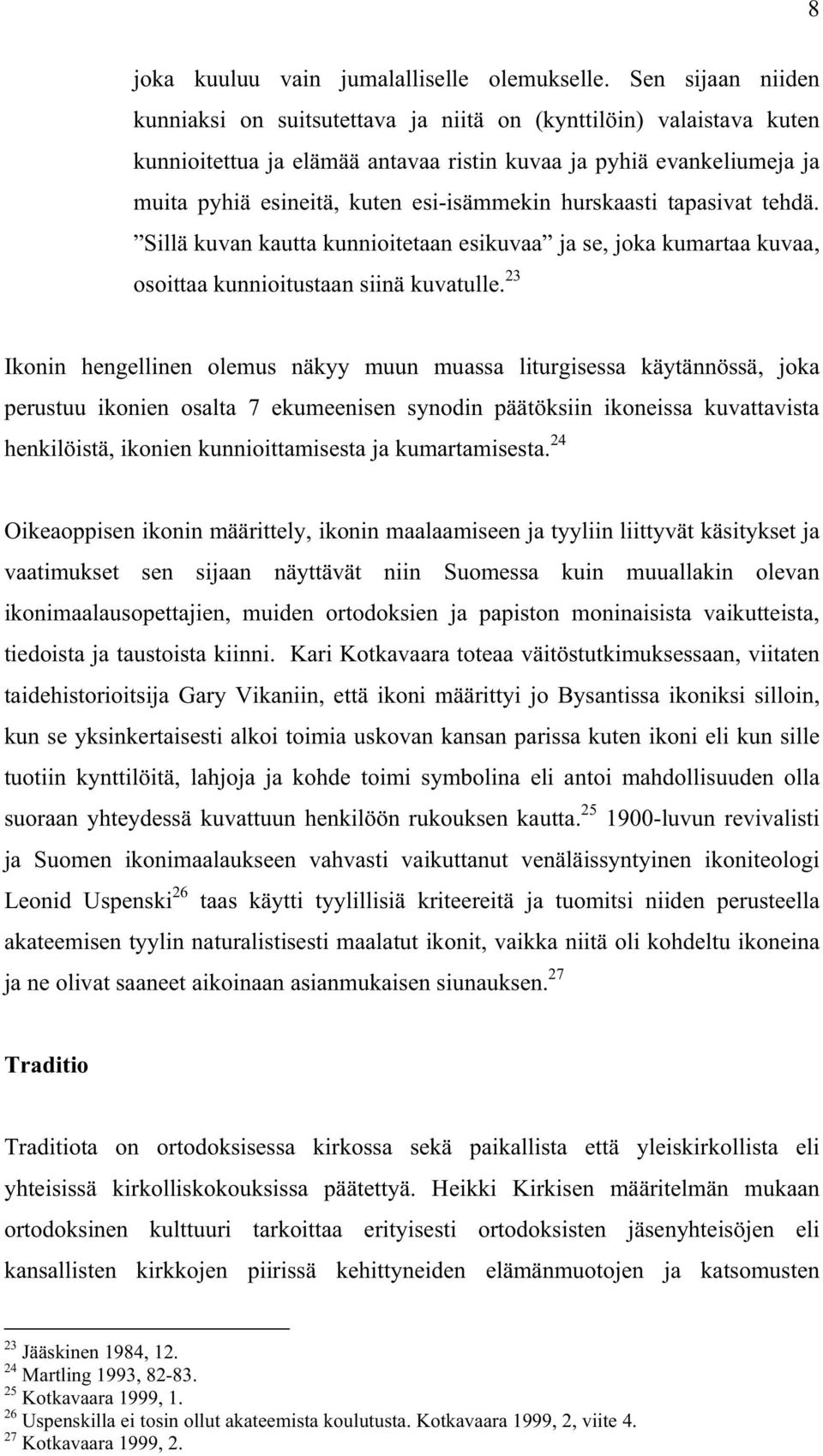 hurskaasti tapasivat tehdä. Sillä kuvan kautta kunnioitetaan esikuvaa ja se, joka kumartaa kuvaa, osoittaa kunnioitustaan siinä kuvatulle.
