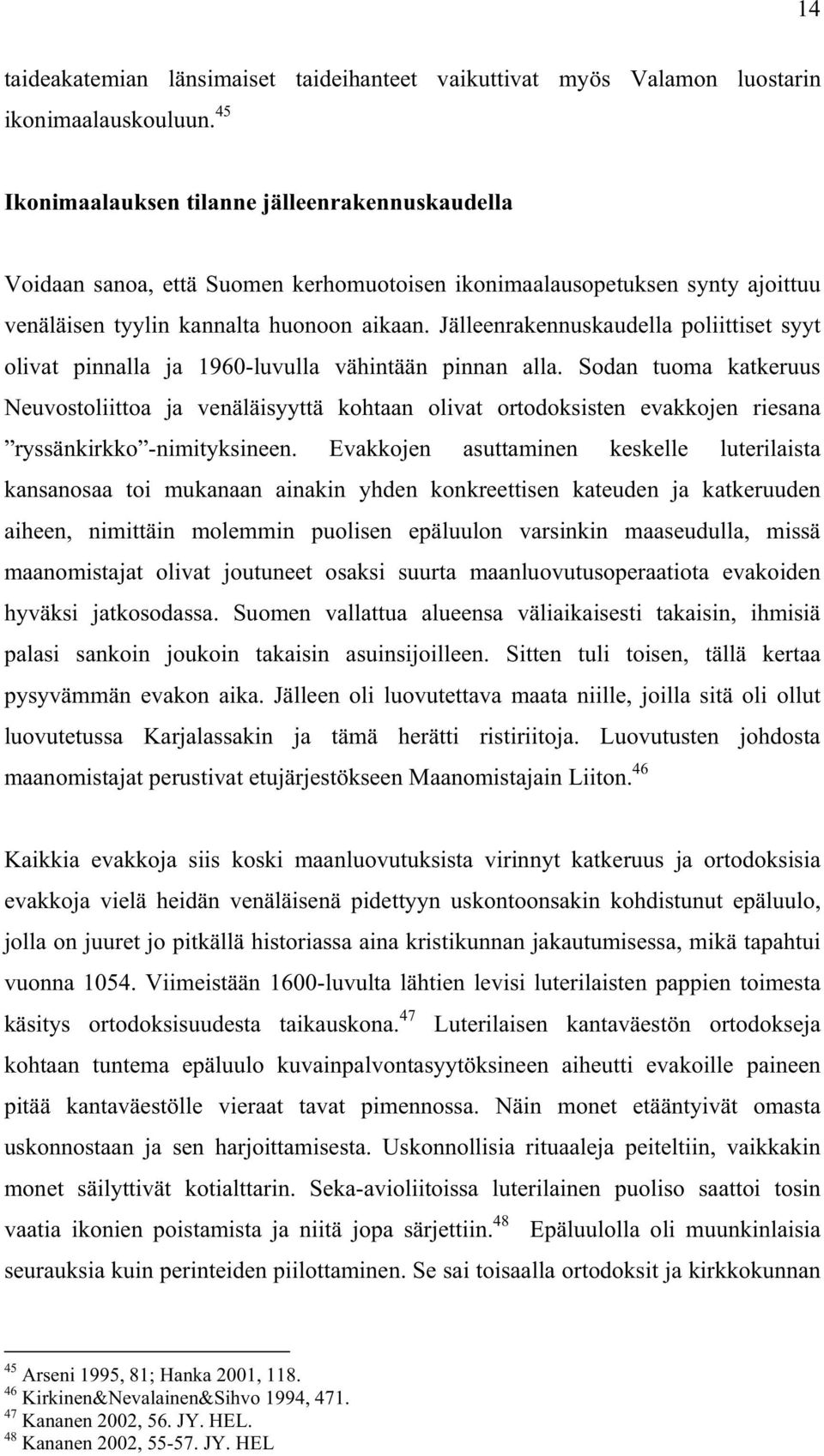 Jälleenrakennuskaudella poliittiset syyt olivat pinnalla ja 1960-luvulla vähintään pinnan alla.
