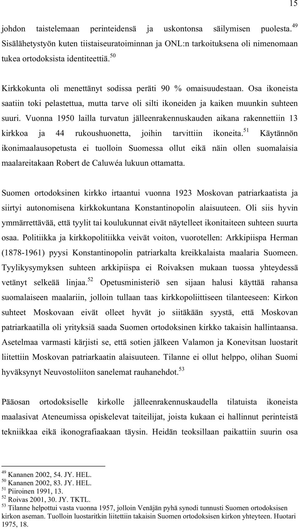 Vuonna 1950 lailla turvatun jälleenrakennuskauden aikana rakennettiin 13 kirkkoa ja 44 rukoushuonetta, joihin tarvittiin ikoneita.