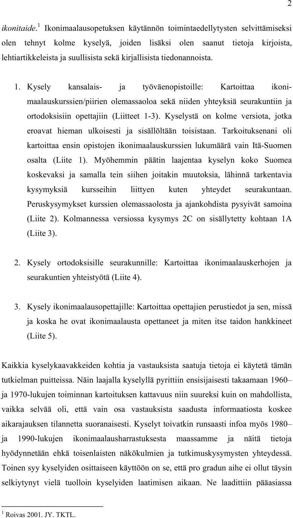 tiedonannoista. 1. Kysely kansalais- ja työväenopistoille: Kartoittaa ikonimaalauskurssien/piirien olemassaoloa sekä niiden yhteyksiä seurakuntiin ja ortodoksisiin opettajiin (Liitteet 1-3).