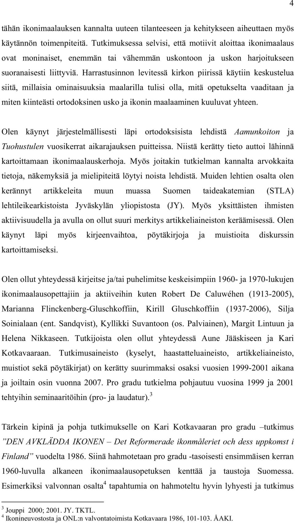Harrastusinnon levitessä kirkon piirissä käytiin keskustelua siitä, millaisia ominaisuuksia maalarilla tulisi olla, mitä opetukselta vaaditaan ja miten kiinteästi ortodoksinen usko ja ikonin