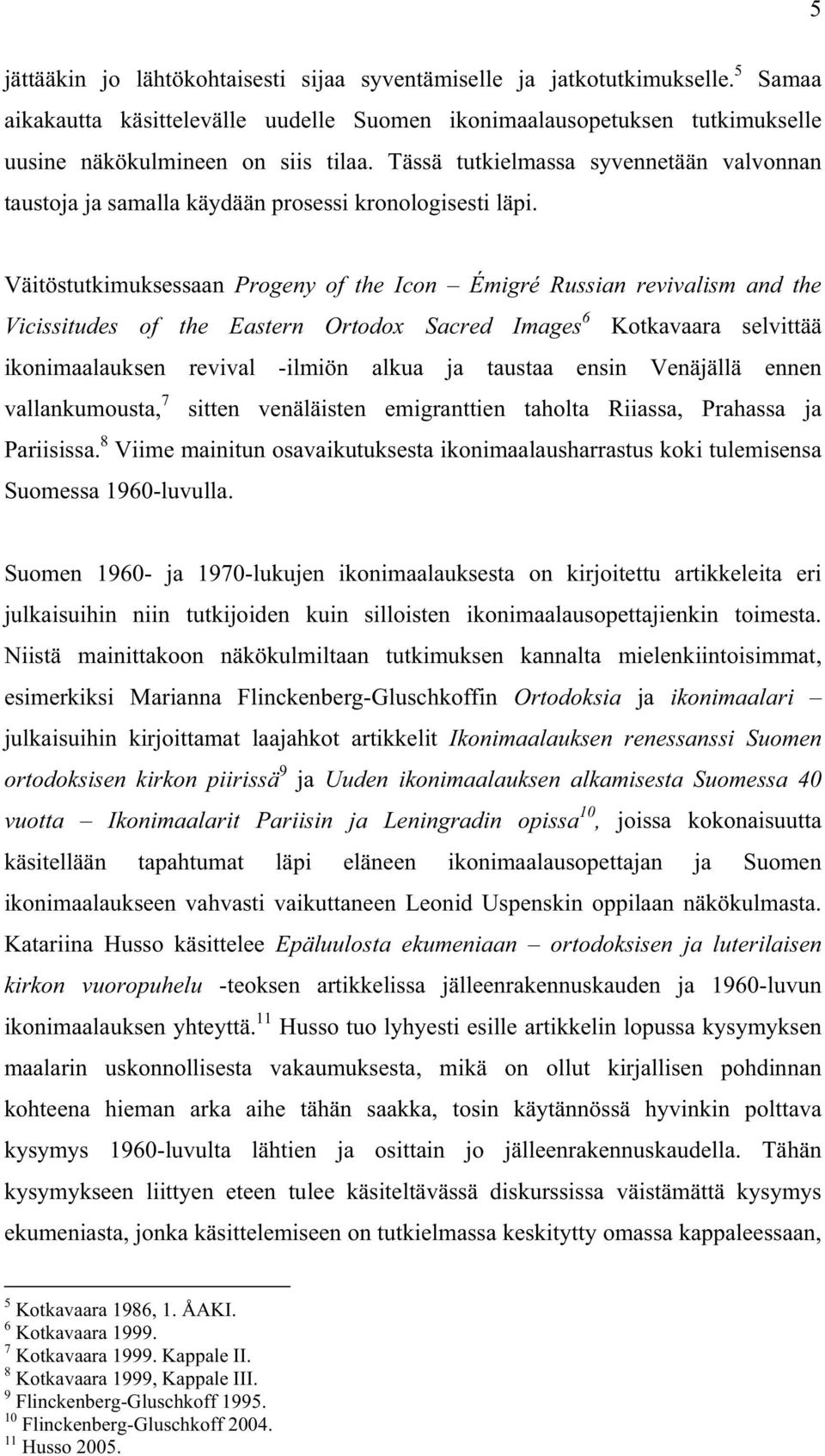 Väitöstutkimuksessaan Progeny of the Icon Émigré Russian revivalism and the Vicissitudes of the Eastern Ortodox Sacred Images 6 Kotkavaara selvittää ikonimaalauksen revival -ilmiön alkua ja taustaa