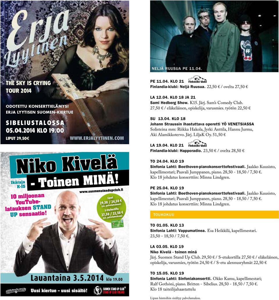 palvelumaksun) PE 11.04. KLO 21 Finlandia-klubi: Neljä Ruusua. 22,50 / ovelta 27,50 LA 12.04. KLO 18 JA 21 Sami Hedberg Show. K15. Järj. Sam s Comedy Club. 27,50 / eläkeläinen, opiskelija, varusmies.