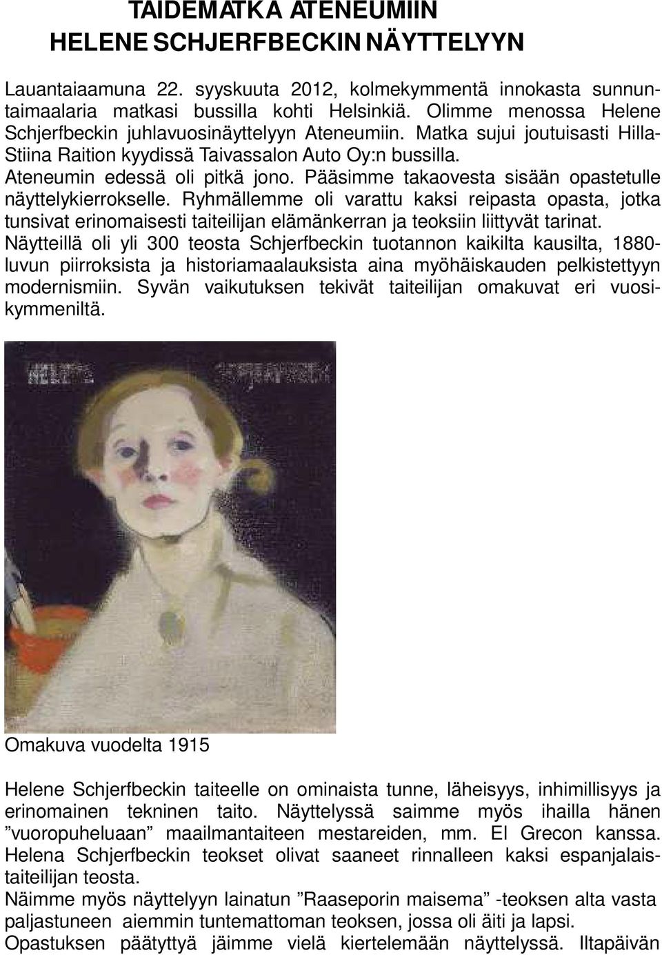 Pääsimme takaovesta sisään opastetulle näyttelykierrokselle. Ryhmällemme oli varattu kaksi reipasta opasta, jotka tunsivat erinomaisesti taiteilijan elämänkerran ja teoksiin liittyvät tarinat.