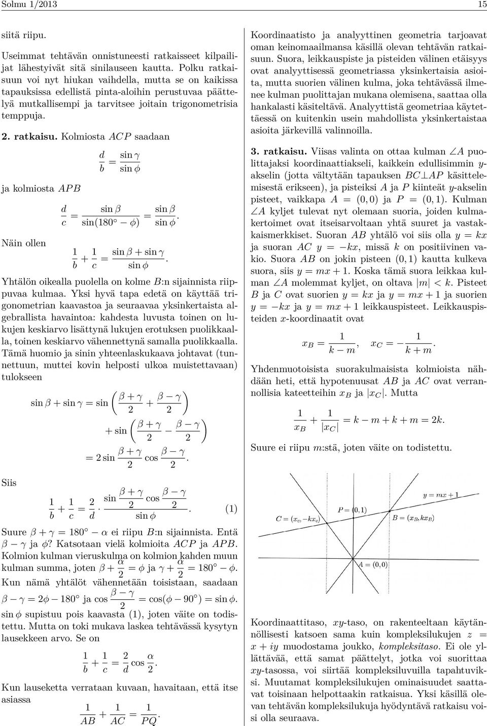 1 b + 1 c sin β + sin γ =. sin φ Yhtälön oikealla puolella on kolme B:n sijainnista riippuvaa kulmaa.