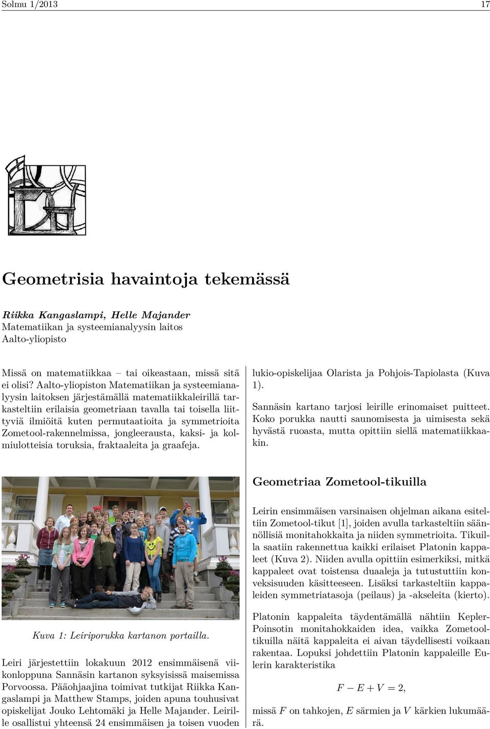 symmetrioita Zometool-rakennelmissa, jongleerausta, kaksi- ja kolmiulotteisia toruksia, fraktaaleita ja graafeja. lukio-opiskelijaa Olarista ja Pohjois-Tapiolasta (Kuva 1).