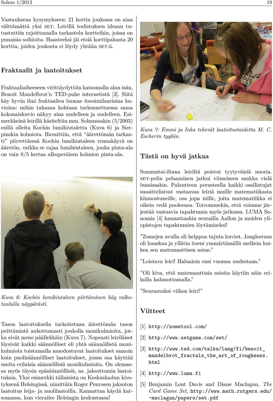 Fraktaalit ja laatoitukset Fraktaaliaiheeseen virittäydyttiin katsomalla alan isän, Benoit Mandelbrot n TED-puhe internetistä [3].