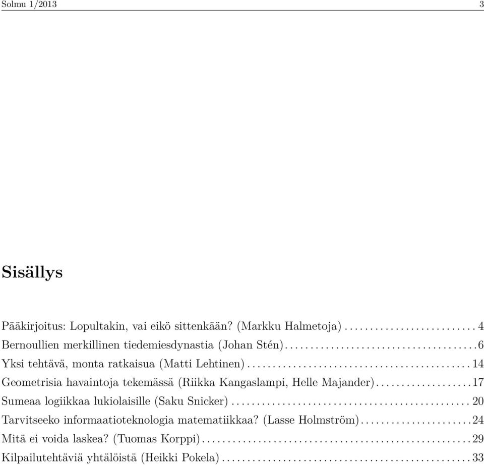 ..................17 Sumeaa logiikkaa lukiolaisille (Saku Snicker)............................................... 20 Tarvitseeko informaatioteknologia matematiikkaa? (Lasse Holmström).