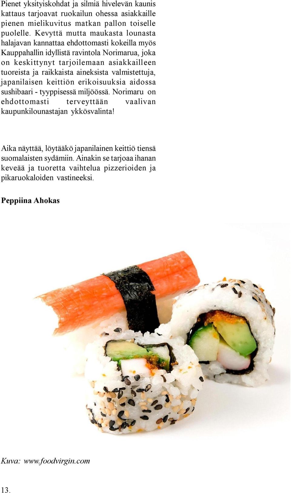 raikkaista aineksista valmistettuja, japanilaisen keittiön erikoisuuksia aidossa sushibaari - tyyppisessä miljöössä.