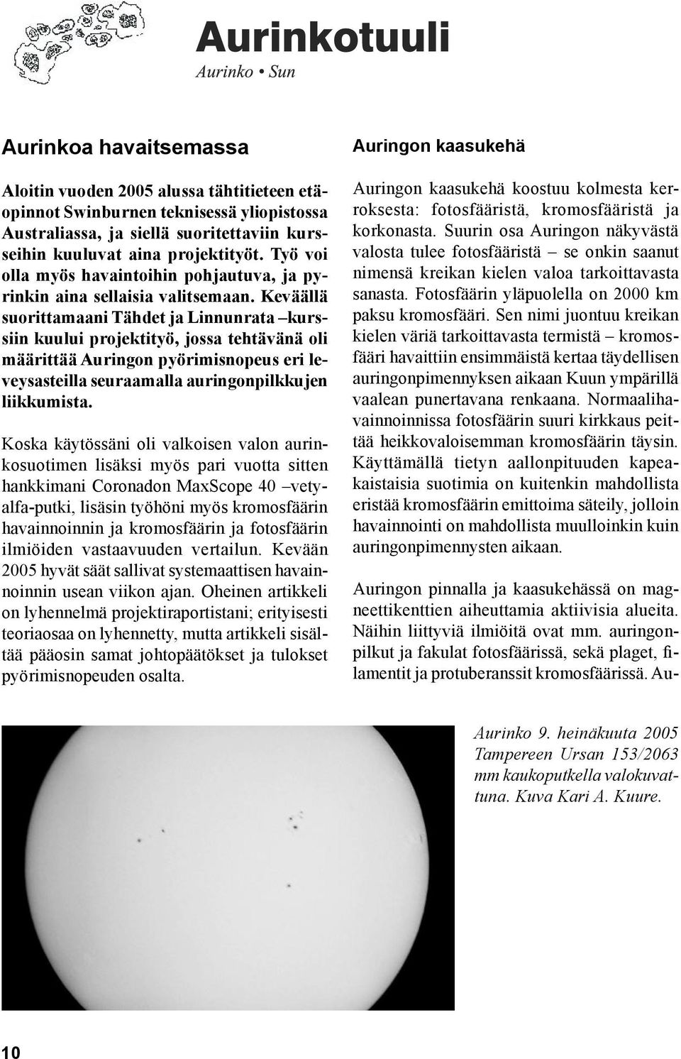 Keväällä suorittamaani Tähdet ja Linnunrata kurssiin kuului projektityö, jossa tehtävänä oli määrittää Auringon pyörimisnopeus eri leveysasteilla seuraamalla auringonpilkkujen liikkumista.