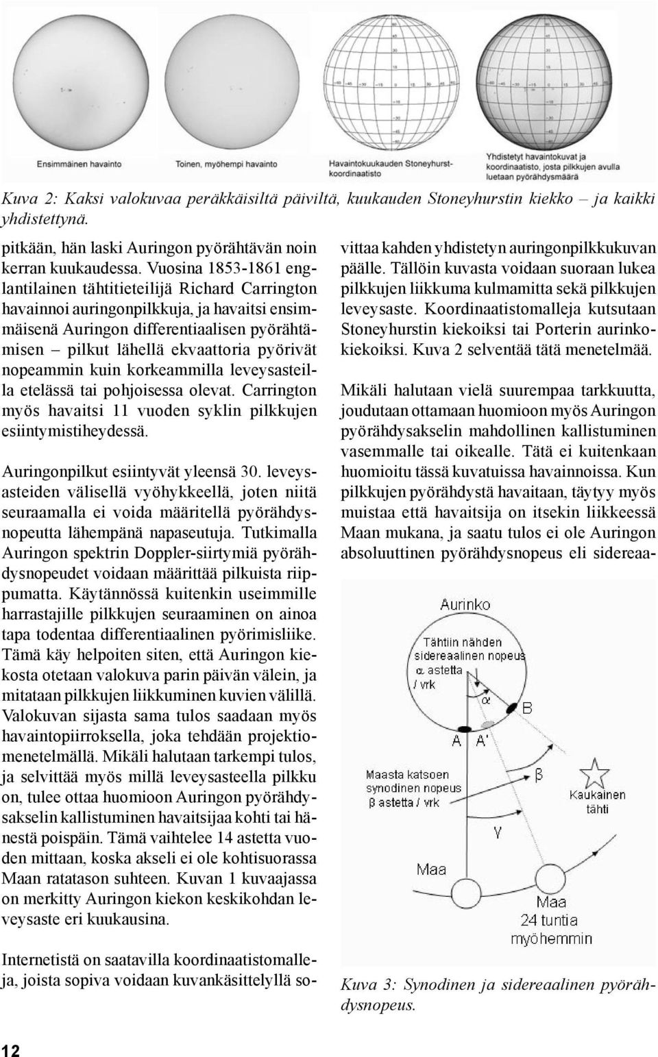 nopeammin kuin korkeammilla leveysasteilla etelässä tai pohjoisessa olevat. Carrington myös havaitsi 11 vuoden syklin pilkkujen esiintymistiheydessä. Auringonpilkut esiintyvät yleensä 30.