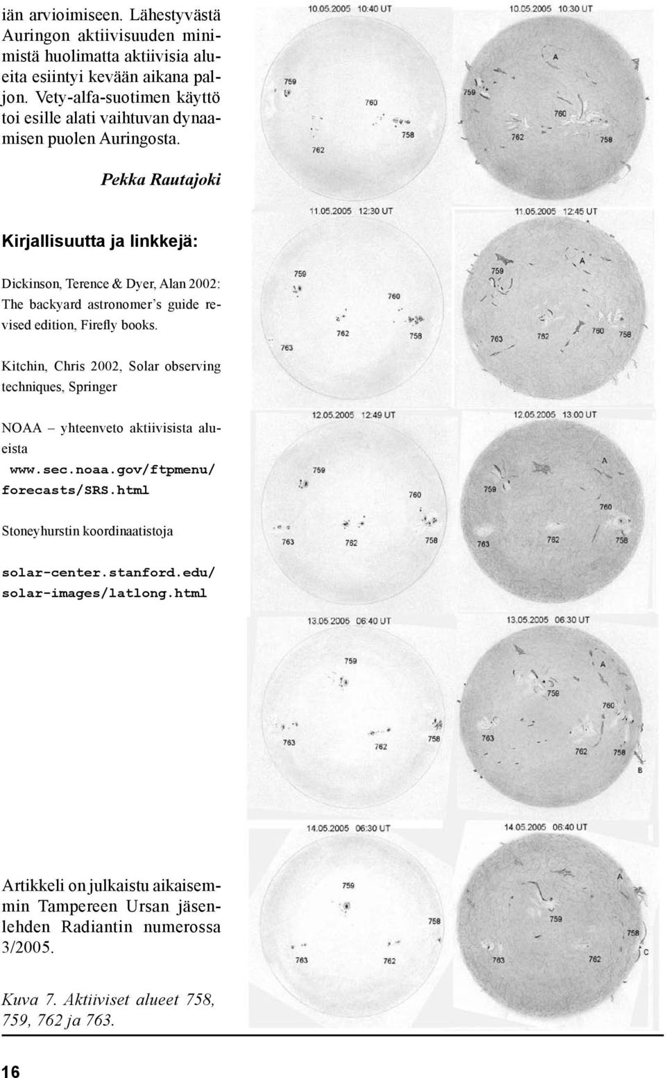 Pekka Rautajoki Kirjallisuutta ja linkkejä: Dickinson, Terence & Dyer, Alan 2002: The backyard astronomer s guide revised edition, Firefly books.